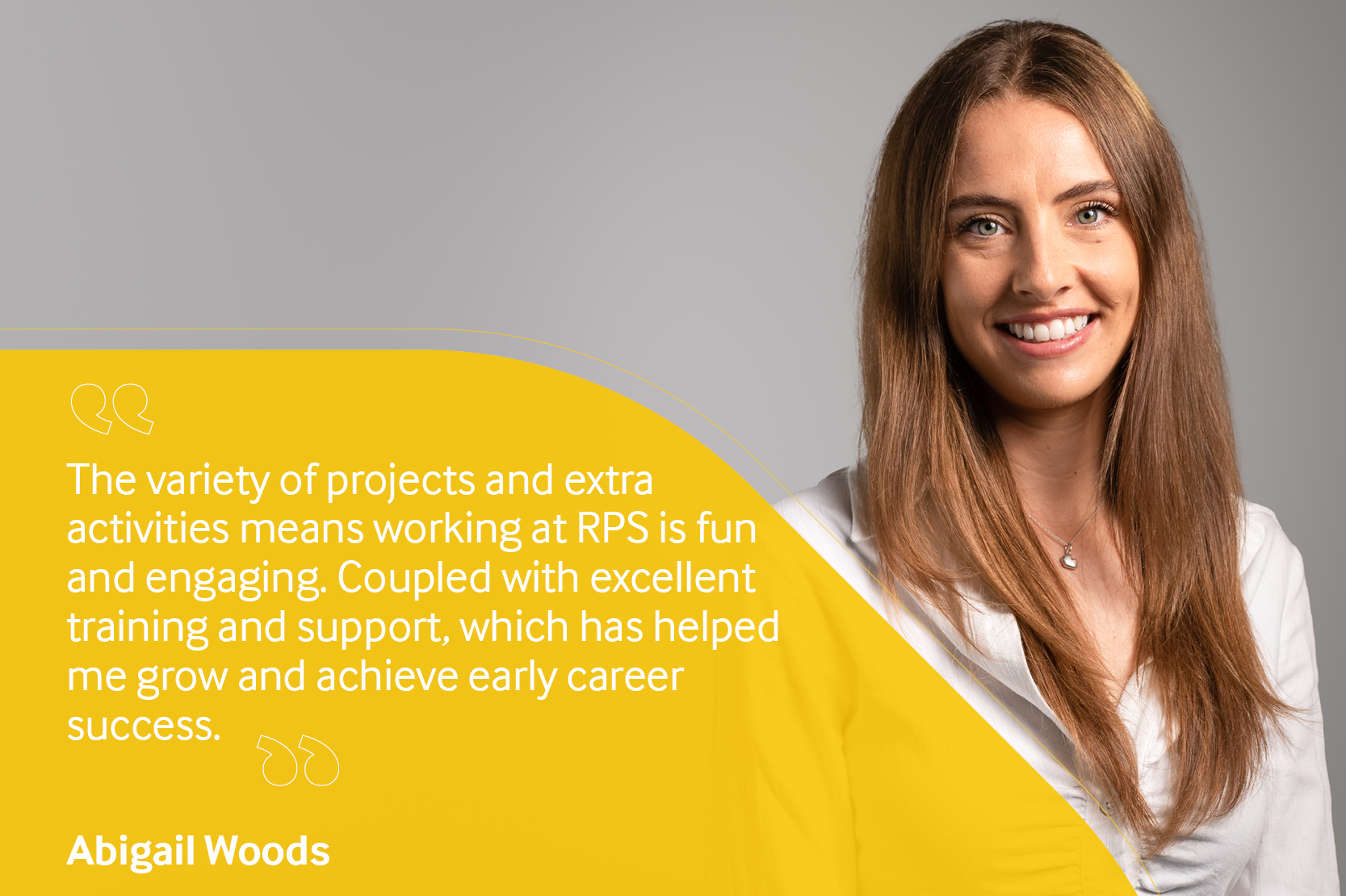 Life at RPS testimonial from Abigail Woods: "The variety of projects and extra activities means working at RPS is fun and engaging. Coupled with excellent training and support, which has helped me grow and achieve early career success."