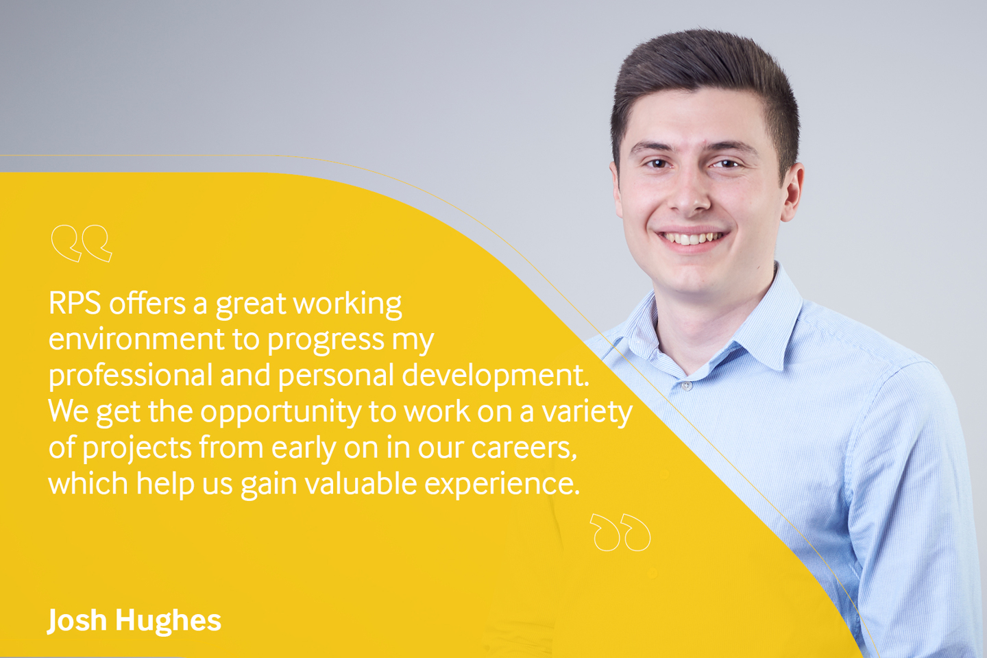 Employee testimonial from Josh Hughes, reading: "RPS offers a great working environment to progress my professional and personal development. We get the opportunity to work on a variety of projects from early on in our careers, which help us gain valuable experience."
