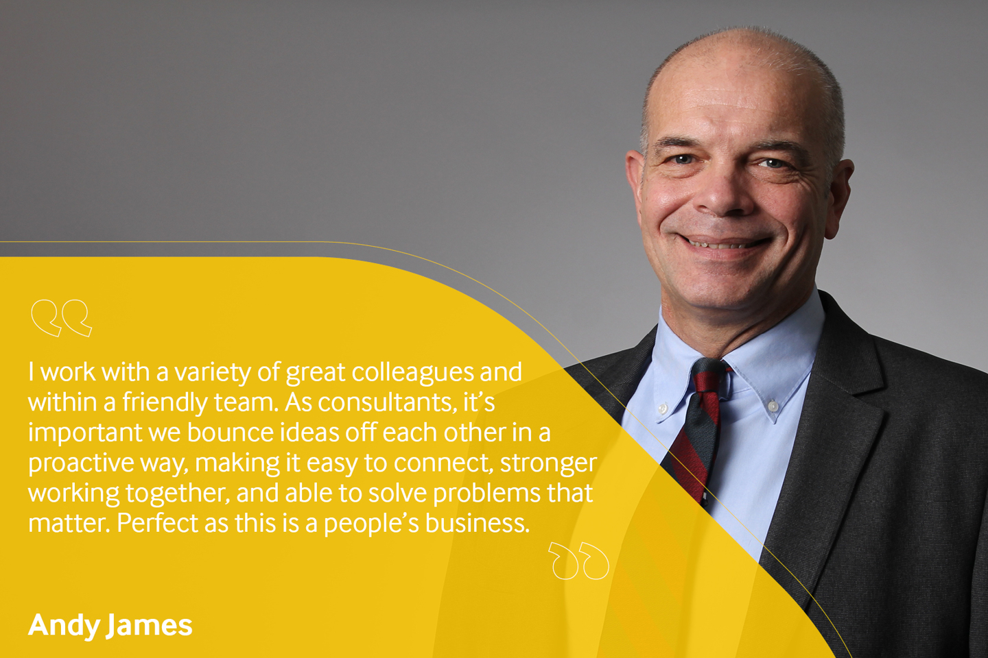 Employee testimonial, Andy James reading "I work with a variety of great colleagues and within a friendly team. As consultants, it's important we bounce ideas off each other in a proactive way, making it easy to connect, stronger working together, and able to solve problems that matter. Perfect as this is a people's business".