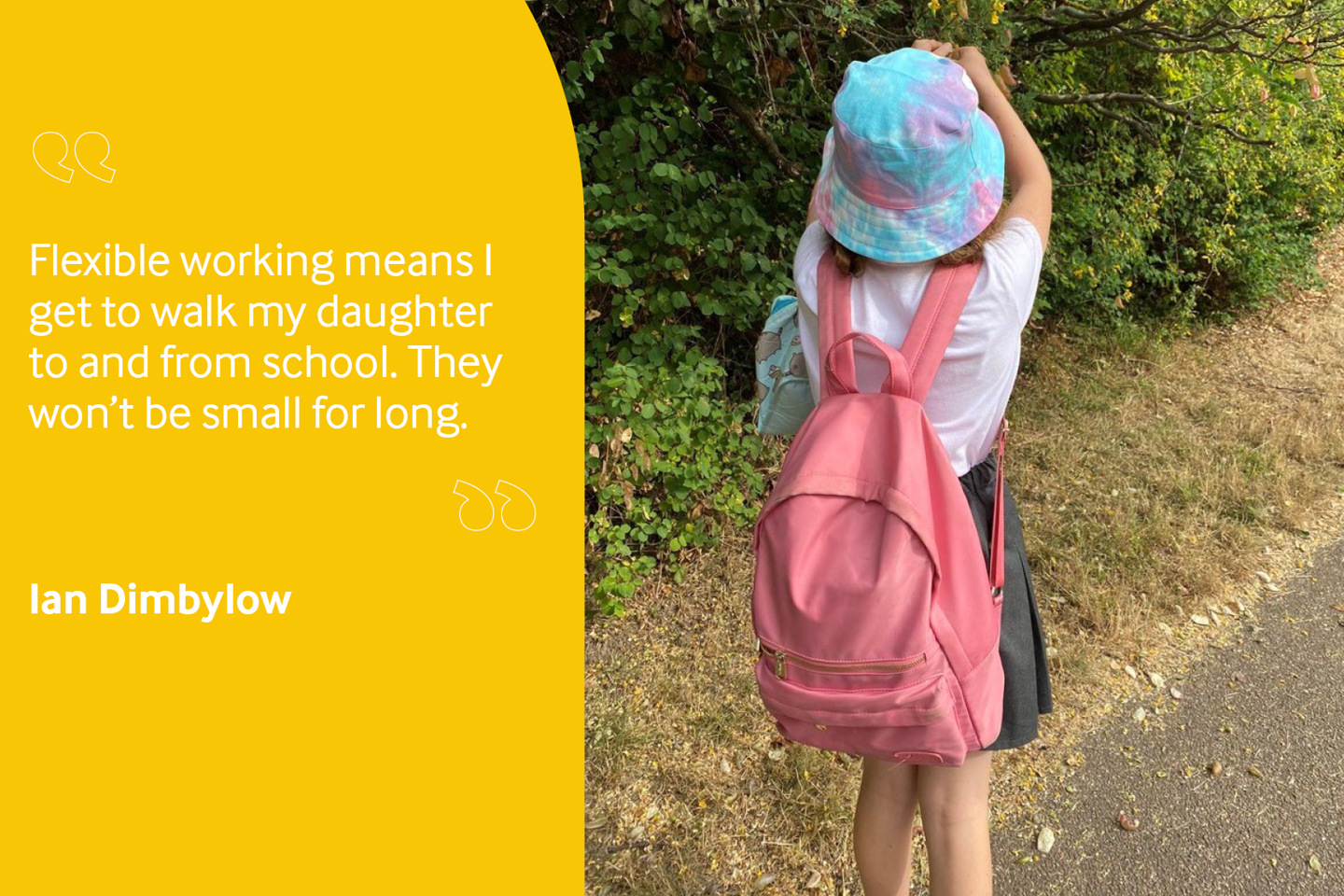 Employee photo of girl walking to school wearing backpack, reading "flexible working means I get to walk my daughter to and from school. They won't be small for long".